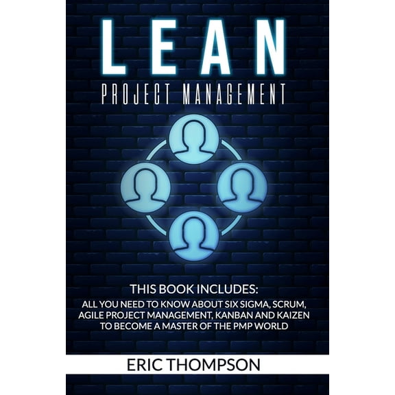 Lean Project Management: This Book Includes: All You Need to Know About Six Sigma, Scrum, Agile Project Management, Kanban and Kaizen to Become a Master of The PMP World (Paperback)