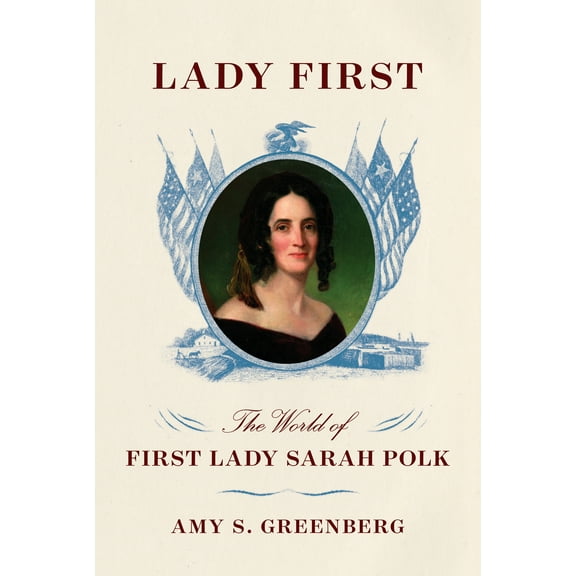 Lady First: The World of First Lady Sarah Polk