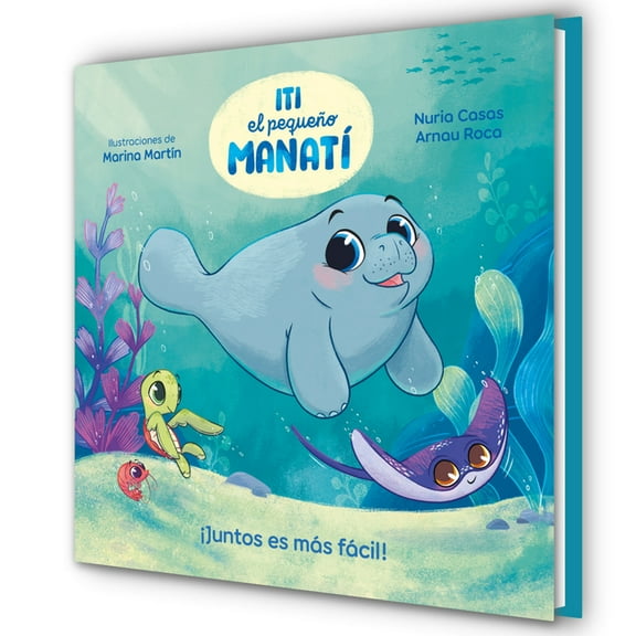 Iti, El Pequeño Manatà Iti, El Pequeño Manatà - ¡Juntos Es Más Fácil! / Iti, the Little Manatee - Everything Is Easier Together!, (Hardcover)