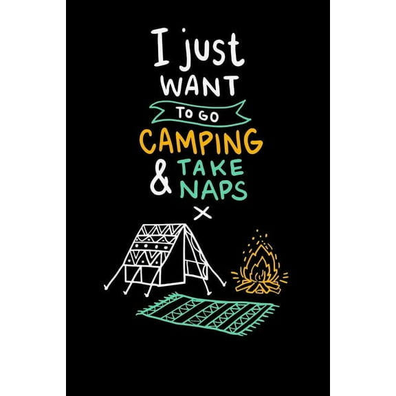 I Just Want To Go Camping & Take Naps: 120 Pages I 6x9 I Graph Paper 5x5 I Funny Camping, Tent & Hiking Gifts   Apparel (Paperback)