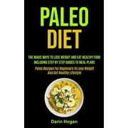 Paleo Diet : The Magic Ways To Lose Weight And Eat Healthy Food, Including Step By Step Guides To Meal Plans (Paleo Recipes For Beginners To Lose Weight And Get Healthy Lifestyle) (Paperback)