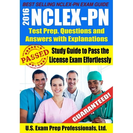 2016 NCLEX-PN Test Prep Questions and Answers with Explanations: Study Guide to Pass the License Exam Effortlessly - Exam Review for Practical Nurses - (Best Study Guide For Nclex Pn)