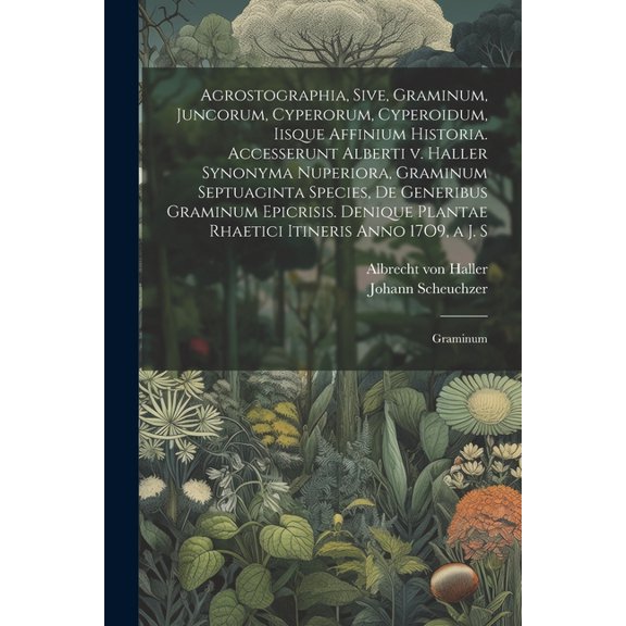 Agrostographia, sive, Graminum, juncorum, cyperorum, cyperoidum, iisque affinium historia. Accesserunt Alberti v. Haller Synonyma nuperiora, Graminum septuaginta species, de generibus Graminum epicris
