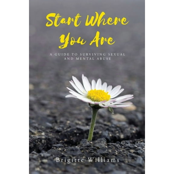 Start Where You Are: A Guide to surviving sexual and mental abuse, (Paperback)