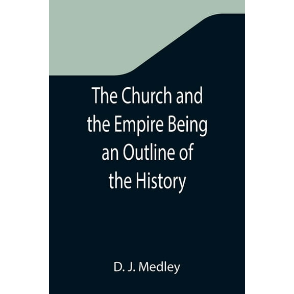 The Church and the Empire Being an Outline of the History of the Church from A.D. 1003 to A.D. 1304, (Paperback)