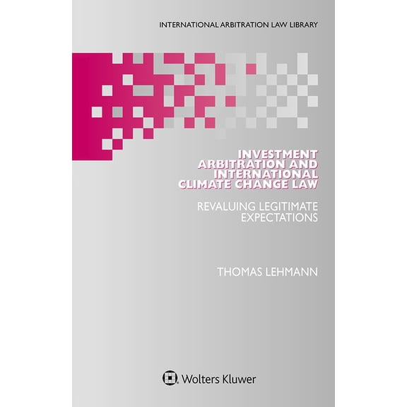 Investment Arbitration and International Climate Change Law: Revaluing Legitimate Expectations, (Hardcover)