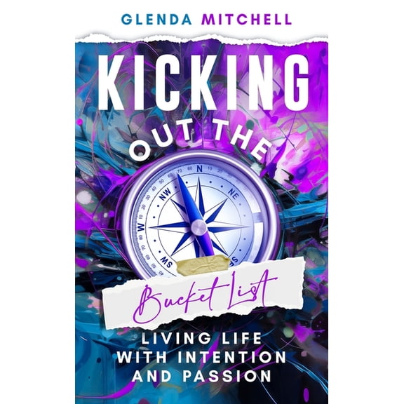Kicking Out The Bucket List: Living Life With Intention And Passion, (Hardcover)
