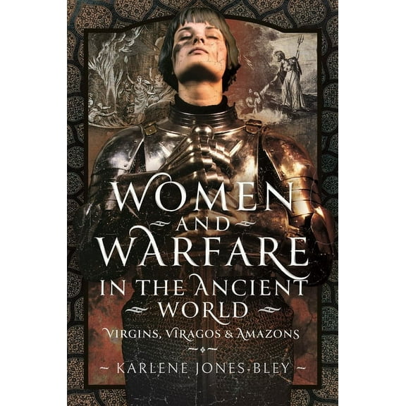 Women and Warfare in the Ancient World: Virgins, Viragos and Amazons, (Hardcover)
