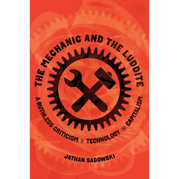The Mechanic and the Luddite: A Ruthless Criticism of Technology and Capitalism, (Paperback)