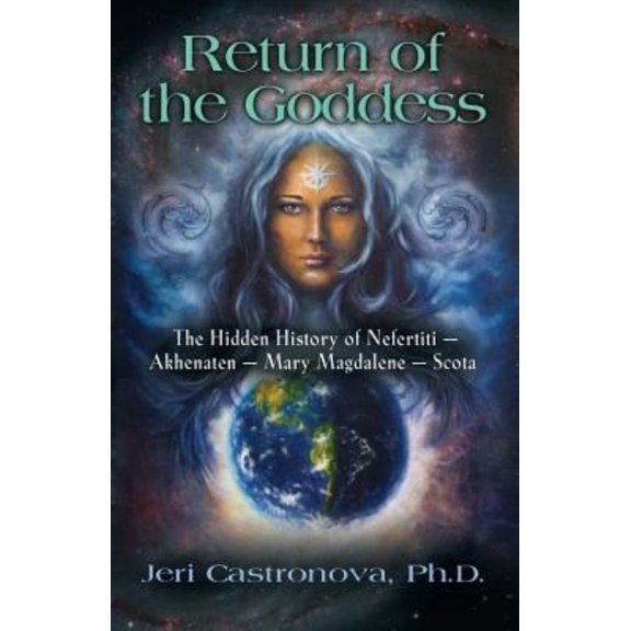 Return of the Goddess: The Hidden History of Nefertiti - Akhenaten - Mary Magdalene - Scota (Paperback)