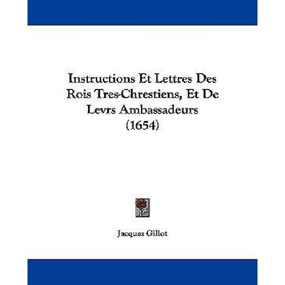 Instructions Et Lettres Des Rois Tres-chrestiens, Et De Levrs Ambassadeurs