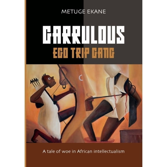 Garrulous Ego Trip Gang: Tale of woe in African intellectualism, (Paperback)