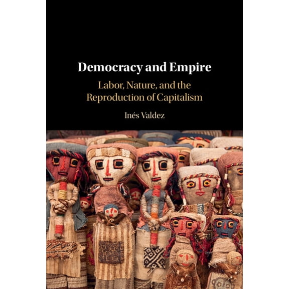 Democracy and Empire: Labor, Nature, and the Reproduction of Capitalism, (Hardcover)