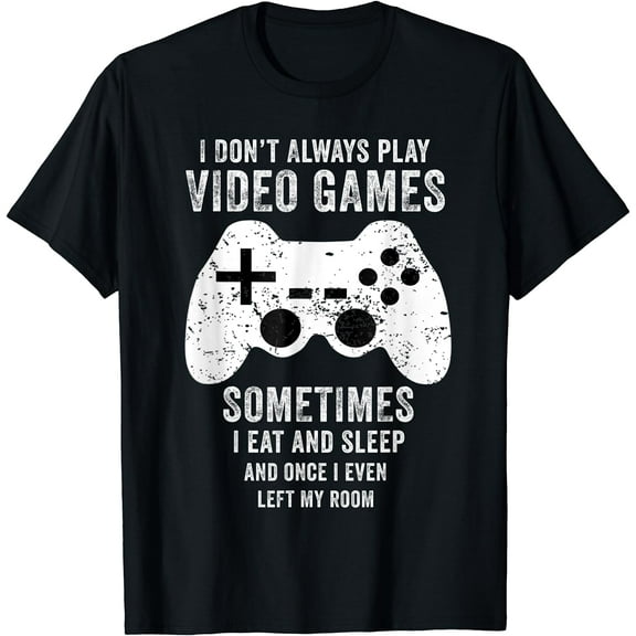 I Don't Always Play Video Games Funny Men Boys Teens Gamer T-Shirt