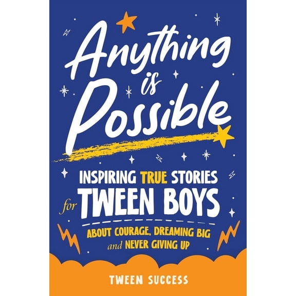 Inspiring Stories for Tweens Anything is Possible: Inspiring True Stories for Tween Boys about Courage, Dreaming Big, and Never Giving Up, (Paperback)