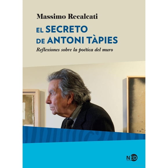 Libro El Secreto De Antoni Tapies. Reflexiones Sobre La Poetica Del Muro Tapa Blanda, Autor Massimo Recalcati, Editorial Ned Ediciones