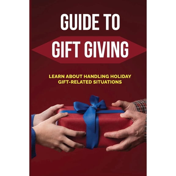 Guide To Gift Giving: Learn About Handling Holiday Gift-Related Situations: Getting Right-Side-Up About Gifts (Paperback)
