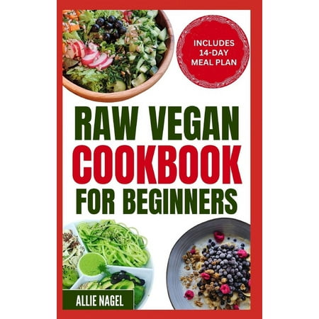 Raw Vegan Cookbook for Beginners: Wholesome Gluten-Free Plant Based Diet Recipes and Meal Plan to Eat Clean, Avoid Processed Foods & Live Healthily (Paperback)