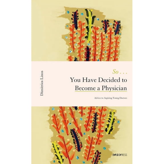 So . . . You Have Decided to Become a Physician: Advice to Aspiring Young Doctors, (Hardcover)