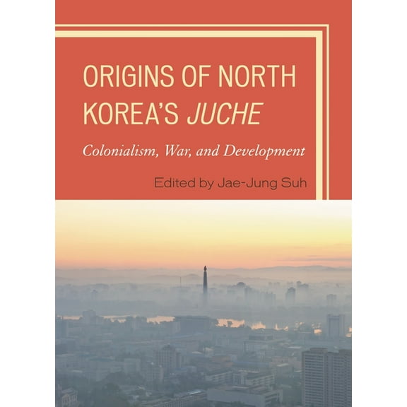 Origins of North Korea's Juche: Colonialism, War, and Development, (Hardcover)