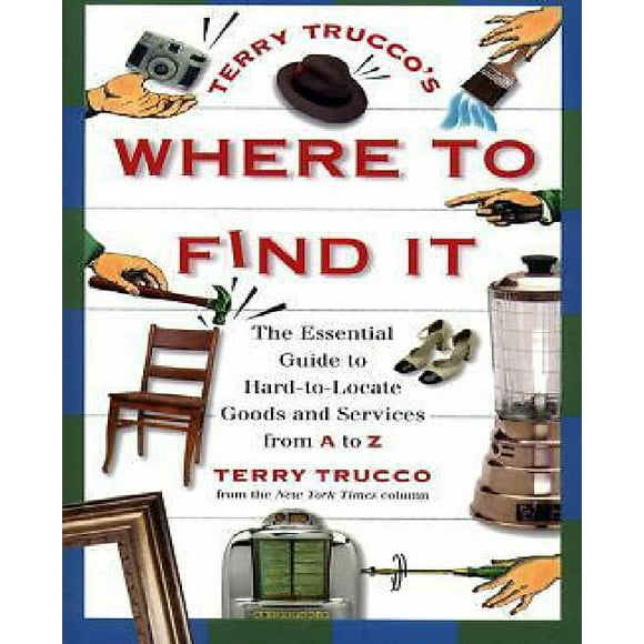 Terry Trucco's Where to Find It: The Essential Guide to Hard-to-Locate Goods and Services From A-Z