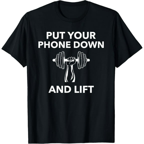 Put Your Phone Down And Lift; Workout T-Shirt T-Shirt men and women can wear, black, white, gifts