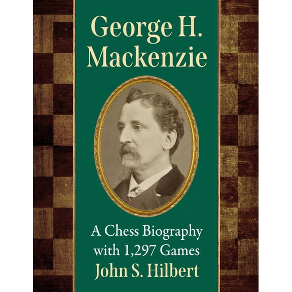 George H. MacKenzie: A Chess Biography with 1,297 Games, (Paperback)