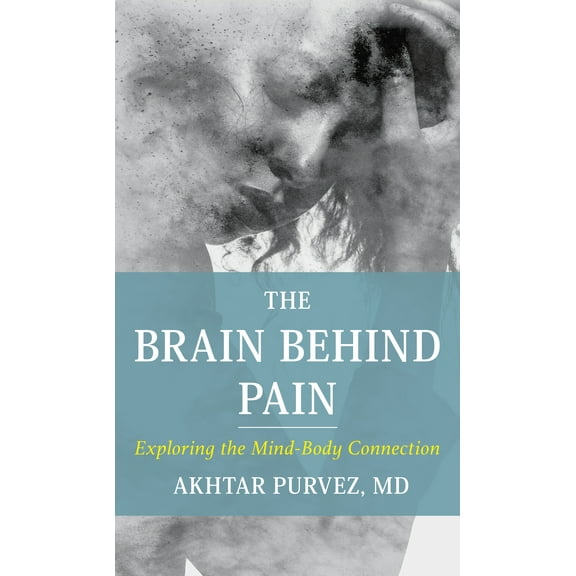 The Brain Behind Pain : Exploring the Mind-Body Connection (Hardcover)