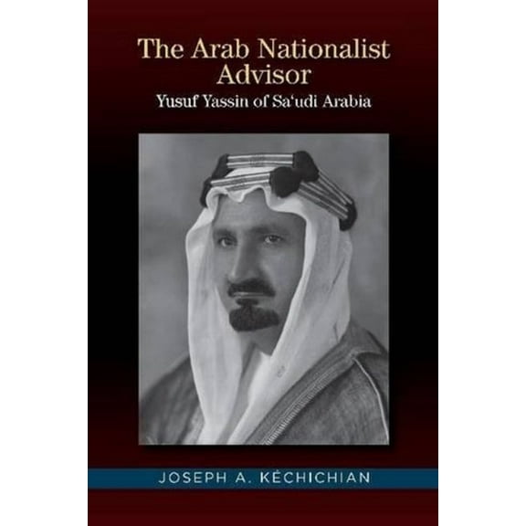 The Arab Nationalist Advisor: Yusuf Yassin of Saudi Arabia, (Hardcover)