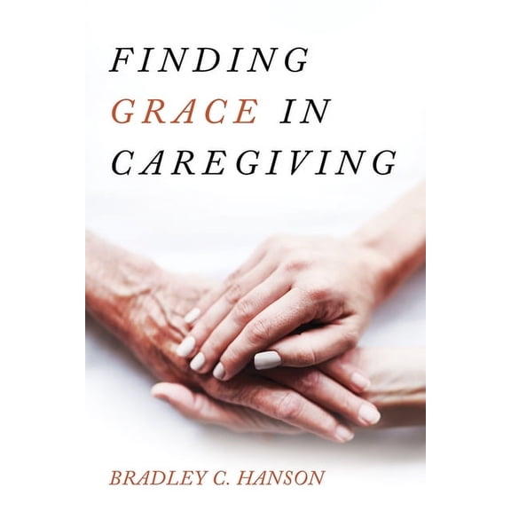 Finding Grace in Caregiving (Hardcover)