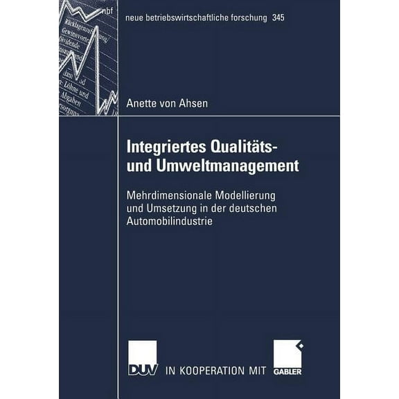 Neue Betriebswirtschaftliche Forschung ( Integriertes Qualitäts- Und Umweltmanagement: Mehrdimensionale Modellierung Und Anwendung in Der Deutschen Automobilindu, Book 345, (Paperback)