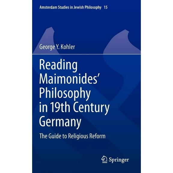 Amsterdam Studies in Jewish Philosophy Reading Maimonides' Philosophy in 19th Century Germany: The Guide to Religious Reform, Book 15, (Hardcover)