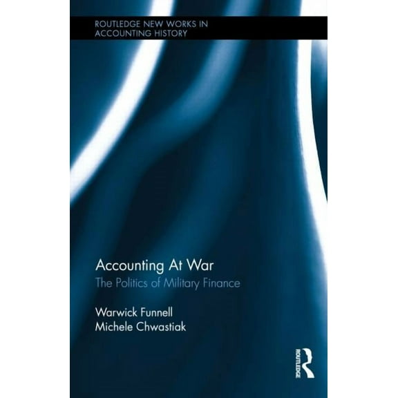 Routledge New Works in Accounting Histor Accounting at War: The Politics of Military Finance, (Hardcover)