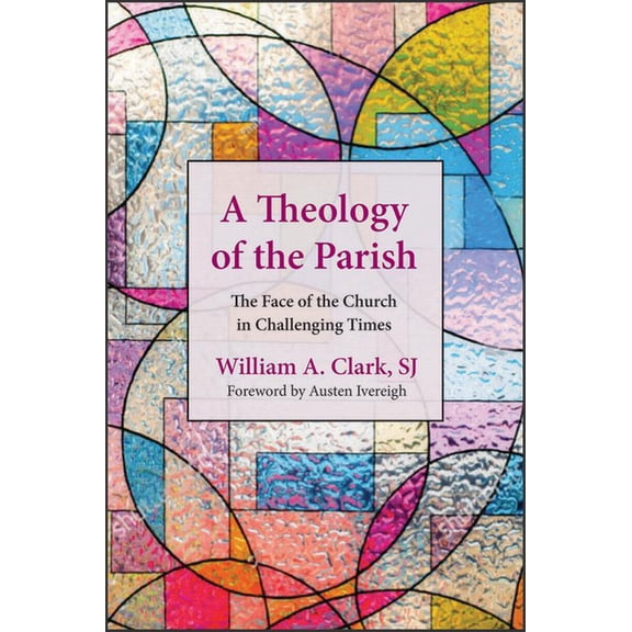 A Theology of the Parish: The Face of the Church in Challenging Times, (Paperback)