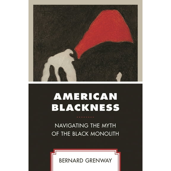 American Blackness: Navigating the Myth of the Black Monolith, (Paperback)