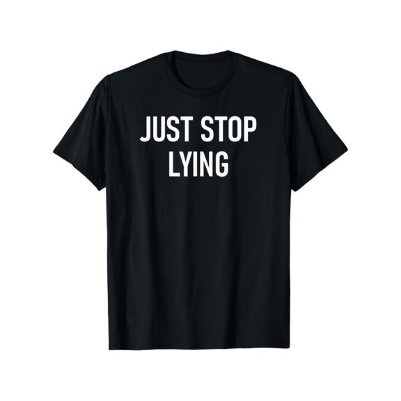 Stop Lying Funny Sarcastic Quote Casual Round Neck Unisex T-Shirt, up to Size 5XL