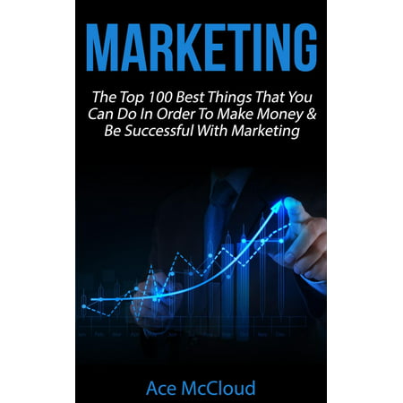 Marketing: The Top 100 Best Things That You Can Do In Order To Make Money & Be Successful With Marketing - (Best Things To Collect To Make Money)