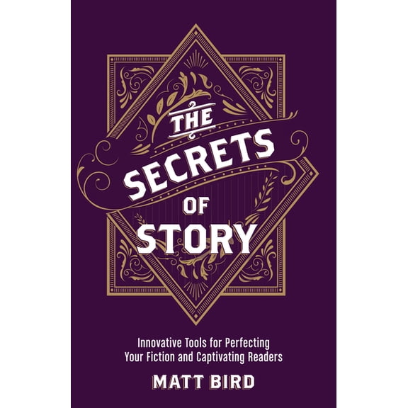 The Secrets of Story: Innovative Tools for Perfecting Your Fiction and Captivating Readers, (Paperback)