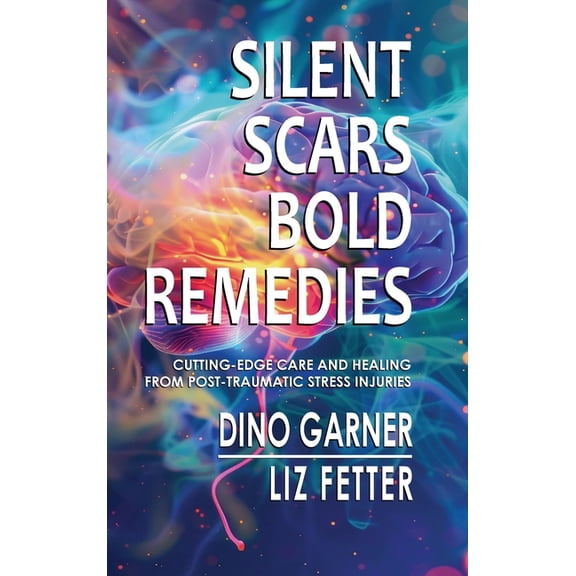 Silent Scars, Bold Remedies: Cutting-Edge Care and Healing from Post-Traumatic Stress Injuries, (Hardcover)