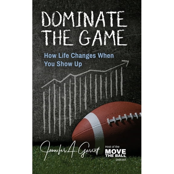Dominate The Game: How Life Changes When You Show Up, (Hardcover)