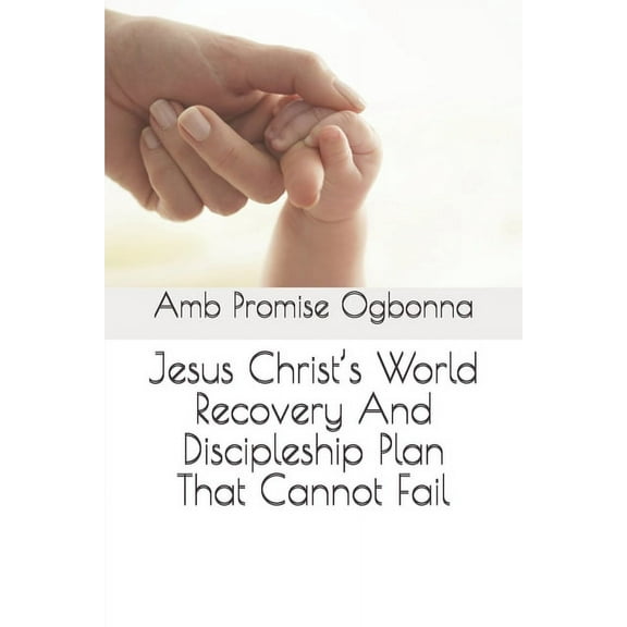 Jesus Christ's World Recovery And Discipleship Plan That Cannot Fail (Paperback)