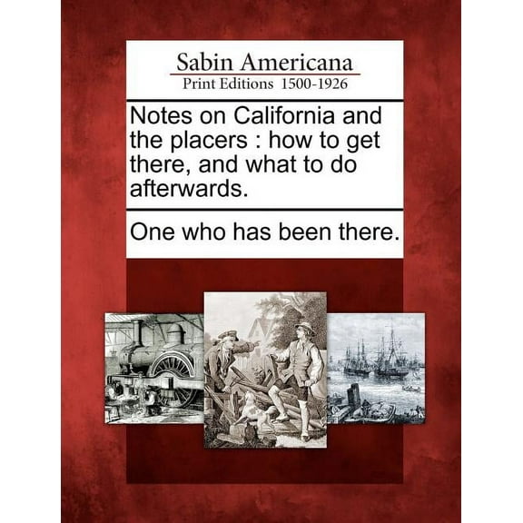 Notes on California and the Placers: How to Get There, and What to Do Afterwards. (Paperback)