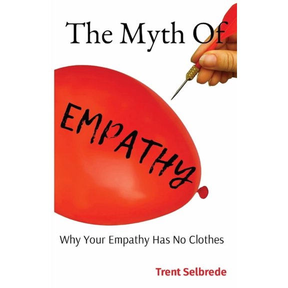 The Myth Of Empathy: Why Your Empathy Has No Clothes, (Paperback)