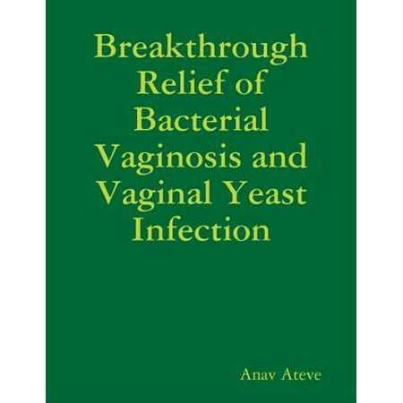 Breakthrough Relief of Bacterial Vaginosis and Vaginal Yeast Infection -