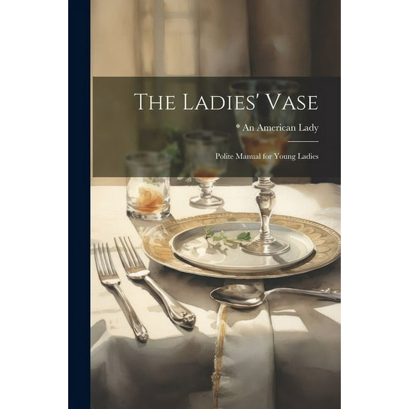 The Ladies' Vase : Polite Manual for Young Ladies (Paperback)