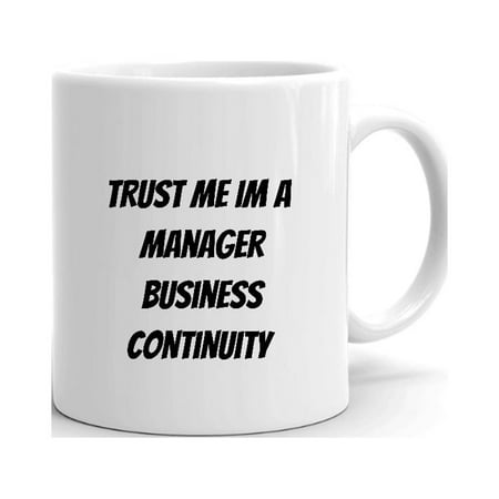 

Trust Me Im A Manager Business Continuity Ceramic Dishwasher And Microwave Safe Mug By Undefined Gifts