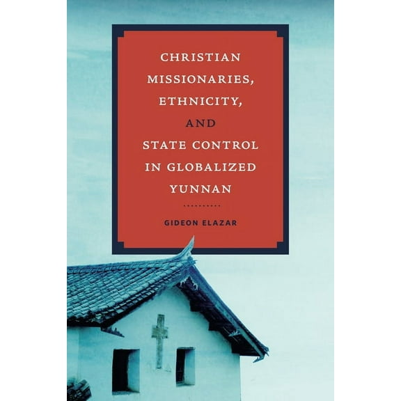 World Christianity Christian Missionaries, Ethnicity, and State Control in Globalized Yunnan, (Hardcover)