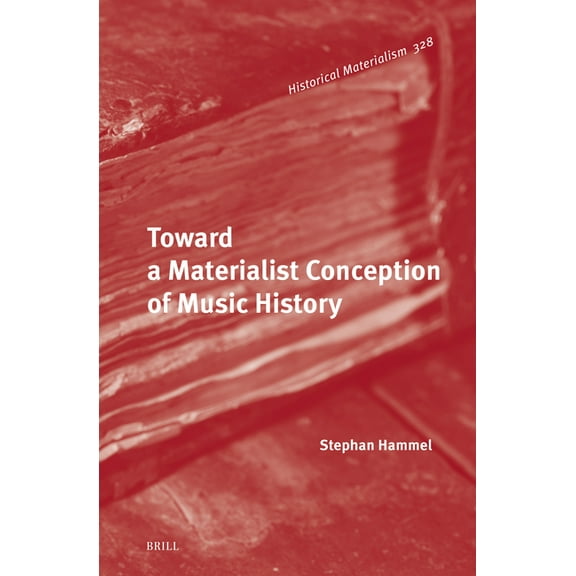 Historical Materialism Book Toward a Materialist Conception of Music History, Book 328, (Hardcover)