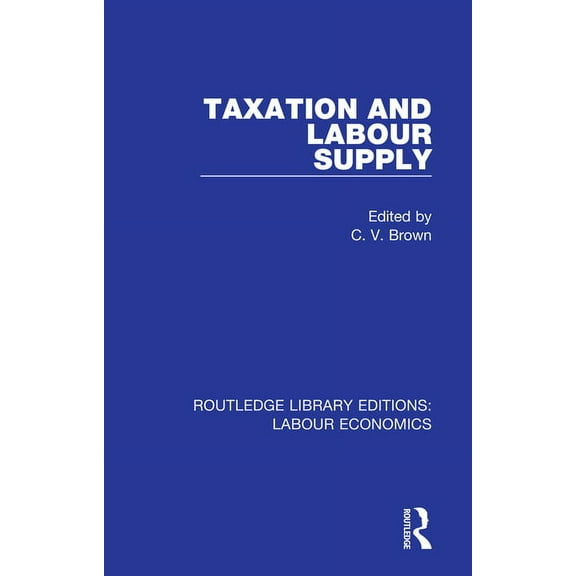 Routledge Library Editions: Labour Econo Taxation and Labour Supply, (Paperback)