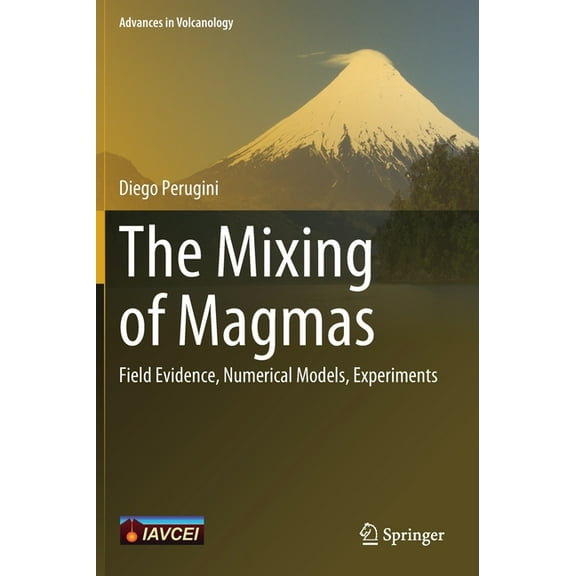 Advances in Volcanology The Mixing of Magmas: Field Evidence, Numerical Models, Experiments, (Hardcover)